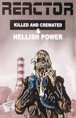 Reactor (UKR) : Killed and Cremated - Hellish Power